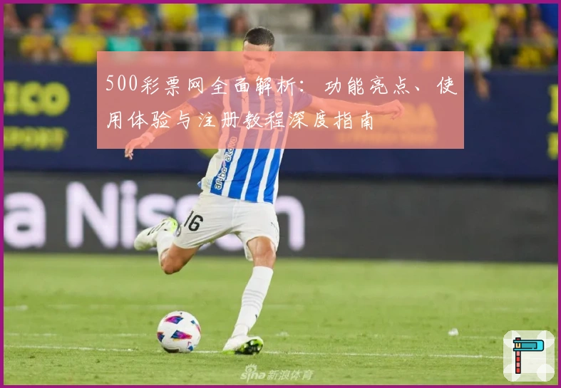 500彩票网全面解析：功能亮点、使用体验与注册教程深度指南