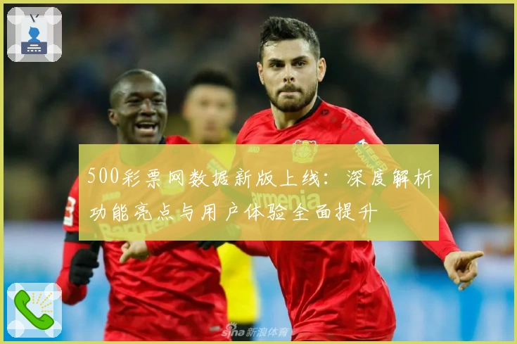 500彩票网数据新版上线：深度解析功能亮点与用户体验全面提升